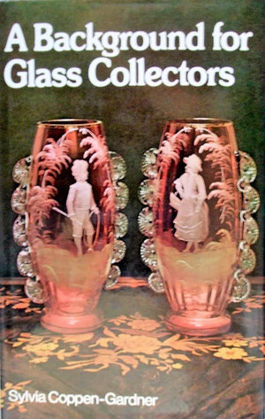 A Background for Glass Collectors ~ Sylvia Coppen-Gardner
