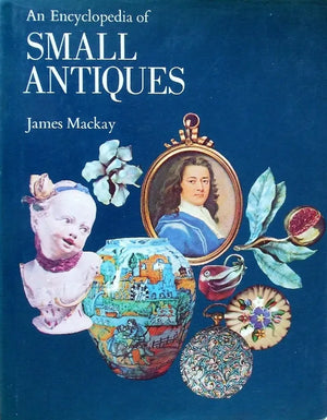 An Encyclopaedia of Small Antiques ~ James Mackay