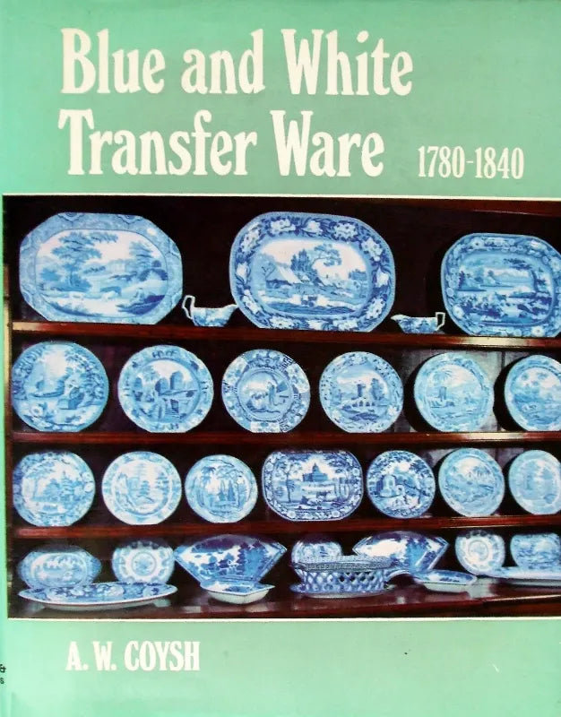 Blue & White Transfer Ware 1780 - 1840 ~ A.W. Coysh