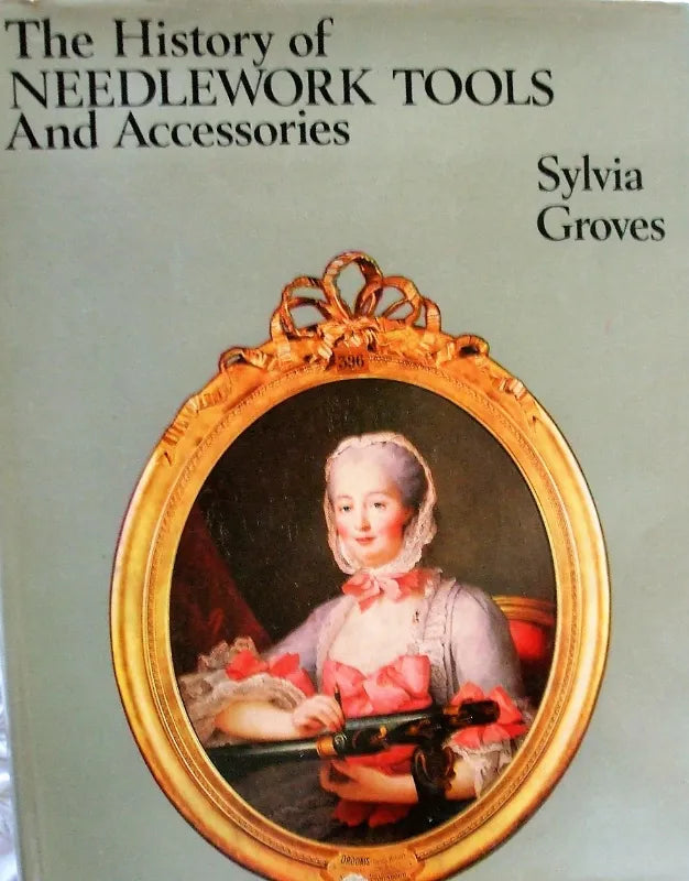 The History of Needlework Tools & Accessories ~ Sylvia Groves