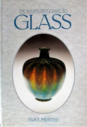 The Illustrated Guide to Glass ~ Felice Mehlman