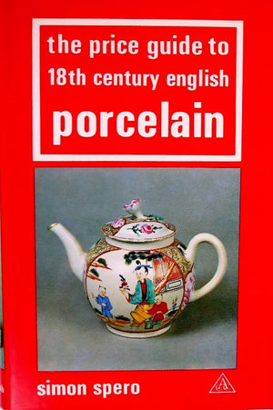 The Price Guide to 18th Century English Porcelain ~ Simon Spero