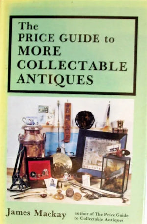 The Price Guide to More Collectable Antiques ~ James Mackay