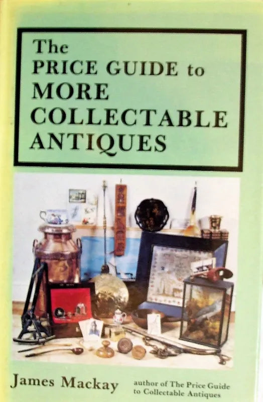 The Price Guide to More Collectable Antiques ~ James Mackay