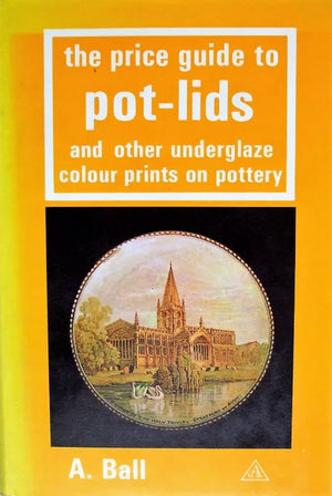 The Price Guide to Pot Lids & Colour Prints on Pottery ~ A. Ball