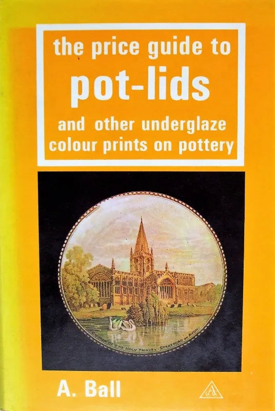 The Price Guide to Pot Lids & Colour Prints on Pottery ~ A. Ball